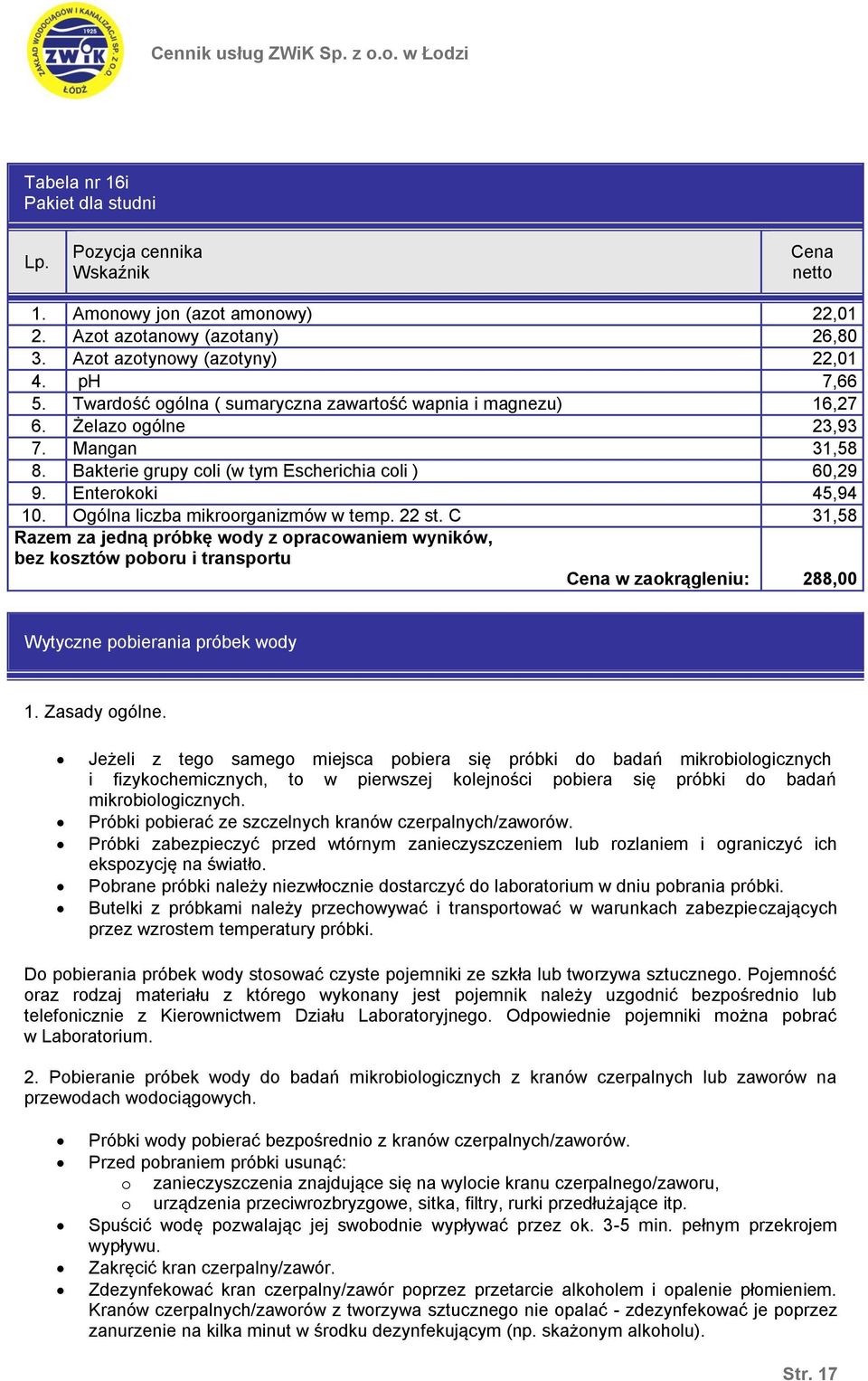 Ogólna liczba mikroorganizmów w temp. 22 st. C 31,58 Razem za jedną próbkę wody z opracowaniem wyników, bez kosztów poboru i transportu Cena w zaokrągleniu: 288,00 Wytyczne pobierania próbek wody 1.