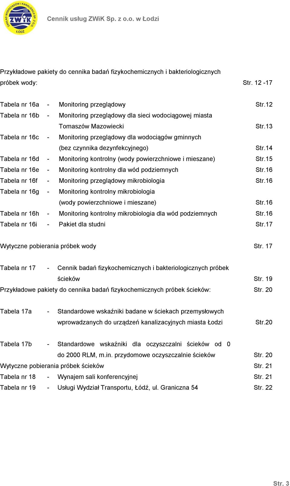 14 Tabela nr 16d Monitoring kontrolny (wody powierzchniowe i mieszane) Str.15 Tabela nr 16e Monitoring kontrolny dla wód podziemnych Str.16 Tabela nr 16f Monitoring przeglądowy mikrobiologia Str.