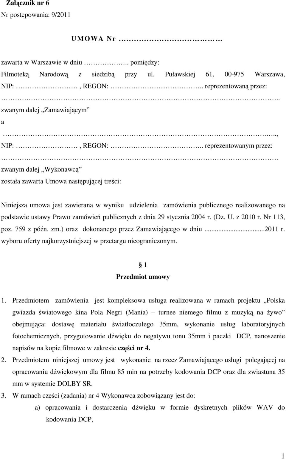 zwanym dalej Wykonawcą została zawarta Umowa następującej treści: Niniejsza umowa jest zawierana w wyniku udzielenia zamówienia publicznego realizowanego na podstawie ustawy Prawo zamówień