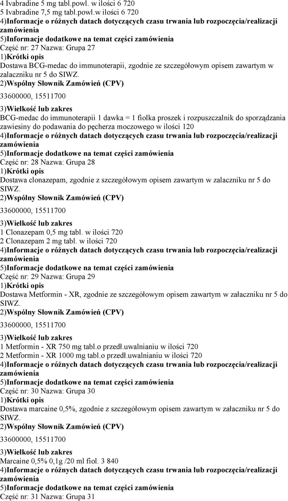 w ilości 6 720 5)Informacje dodatkowe na temat części Część nr: 27 Nazwa: Grupa 27 Dostawa BCG-medac do immunoterapii, zgodnie ze szczegółowym opisem zawartym w zalaczniku nr 5 do SIWZ.