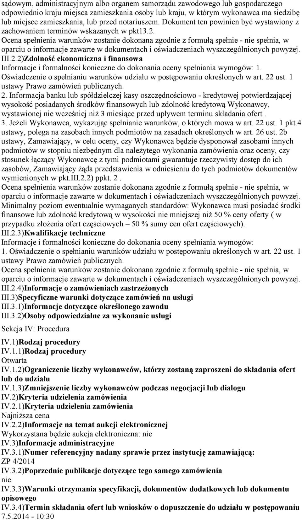 Ocena spełnienia warunków zostanie dokonana zgodnie z formułą spełnie - nie spełnia, w oparciu o informacje zawarte w dokumentach i oświadczeniach wyszczególnionych powyżej. III.2.