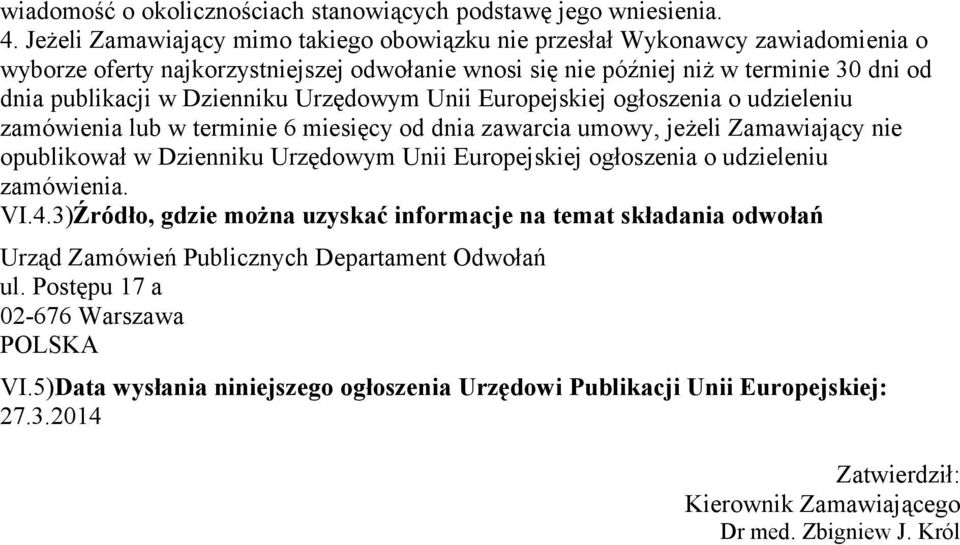 Dzienniku Urzędowym Unii Europejskiej ogłoszenia o udzieleniu lub w terminie 6 miesięcy od dnia zawarcia umowy, jeżeli Zamawiający nie opublikował w Dzienniku Urzędowym Unii Europejskiej