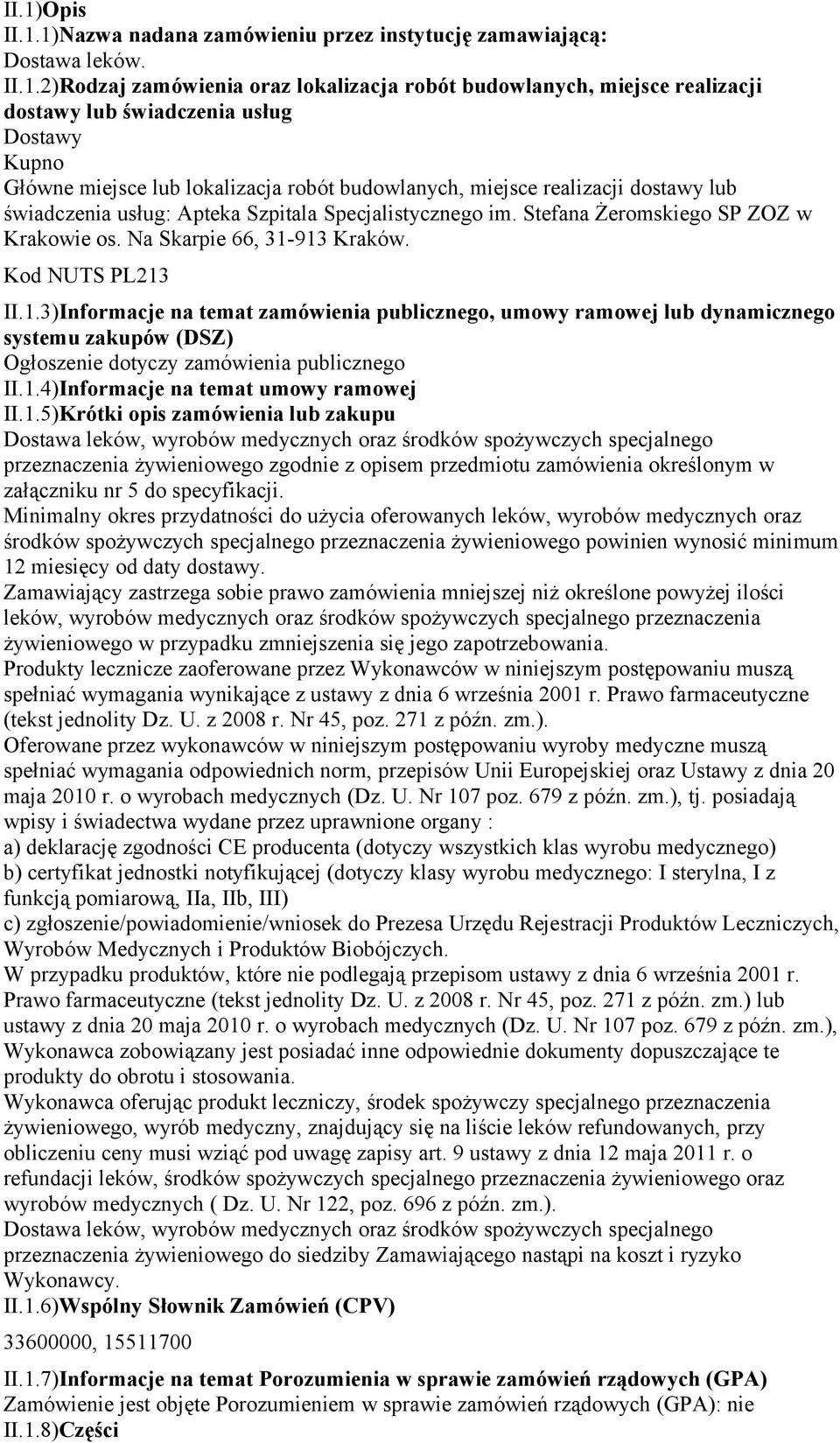 Na Skarpie 66, 31-913 Kraków. Kod NUTS PL213 II.1.3)Informacje na temat publicznego, umowy ramowej lub dynamicznego systemu zakupów (DSZ) Ogłoszenie dotyczy publicznego II.1.4)Informacje na temat umowy ramowej II.