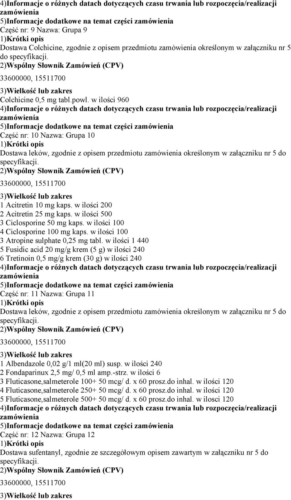 w ilości 200 2 Acitretin 25 mg kaps. w ilości 500 3 Ciclosporine 50 mg kaps. w ilości 100 4 Ciclosporine 100 mg kaps. w ilości 100 3 Atropine sulphate 0,25 mg tabl.