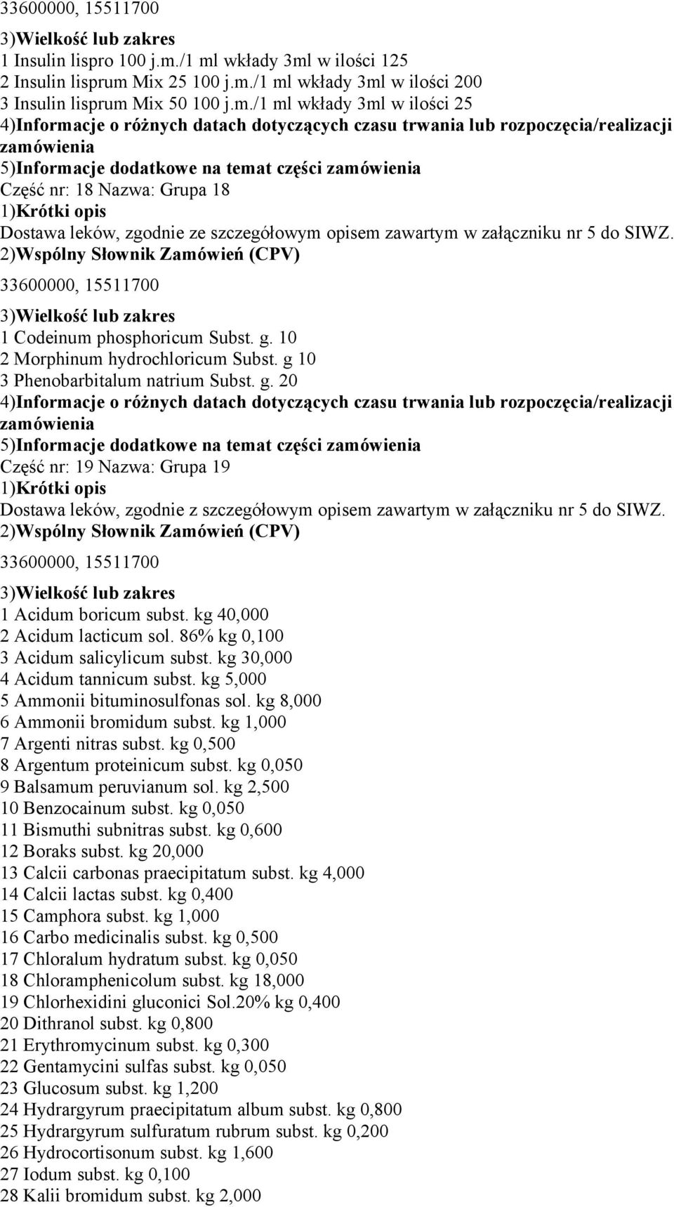 1 Codeinum phosphoricum Subst. g. 10 2 Morphinum hydrochloricum Subst. g 10 3 Phenobarbitalum natrium Subst. g. 20 5)Informacje dodatkowe na temat części Część nr: 19 Nazwa: Grupa 19 Dostawa leków, zgodnie z szczegółowym opisem zawartym w załączniku nr 5 do SIWZ.