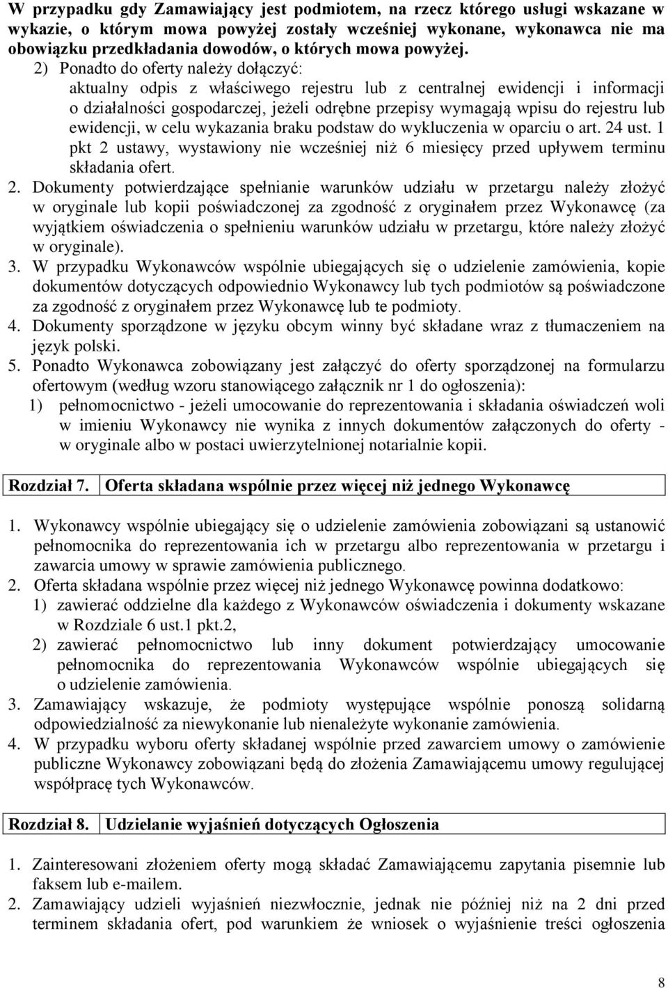 2) Ponadto do oferty należy dołączyć: aktualny odpis z właściwego rejestru lub z centralnej ewidencji i informacji o działalności gospodarczej, jeżeli odrębne przepisy wymagają wpisu do rejestru lub