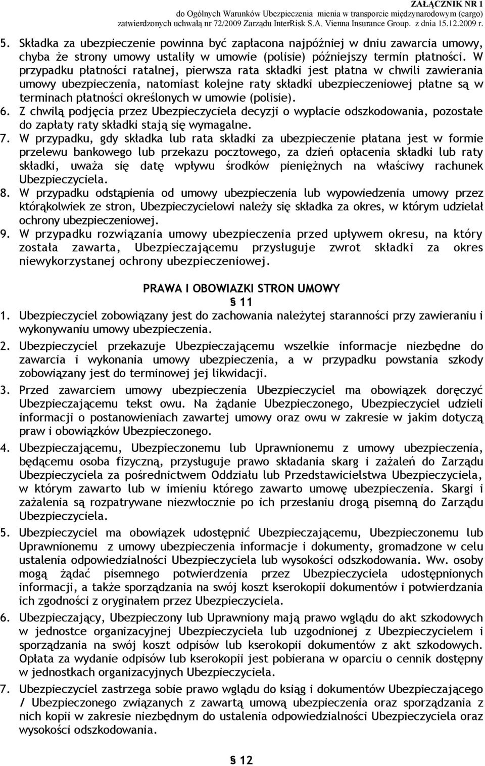 w umowie (polisie). 6. Z chwilą podjęcia przez Ubezpieczyciela decyzji o wypłacie odszkodowania, pozostałe do zapłaty raty składki stają się wymagalne. 7.