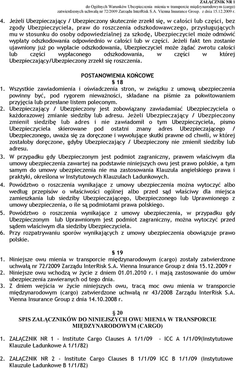 Jeżeli fakt ten zostanie ujawniony już po wypłacie odszkodowania, Ubezpieczyciel może żądać zwrotu całości lub części wypłaconego odszkodowania, w części w której Ubezpieczający/Ubezpieczony zrzekł