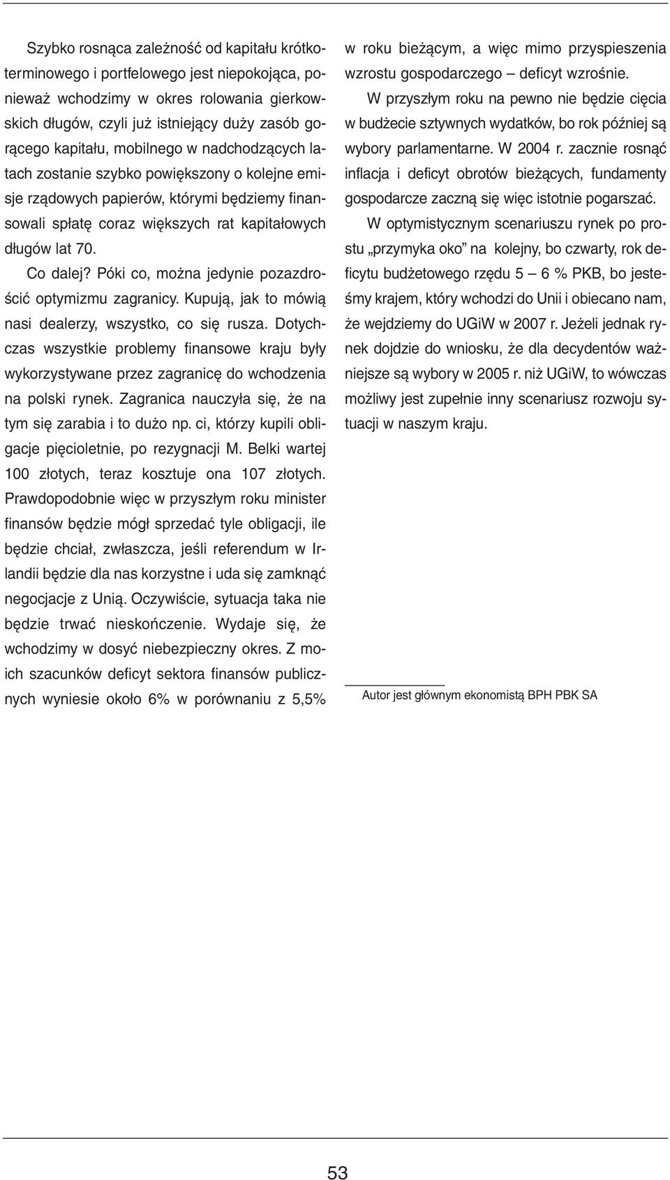 Póki co, można jedynie pozazdrościć optymizmu zagranicy. Kupują, jak to mówią nasi dealerzy, wszystko, co się rusza.