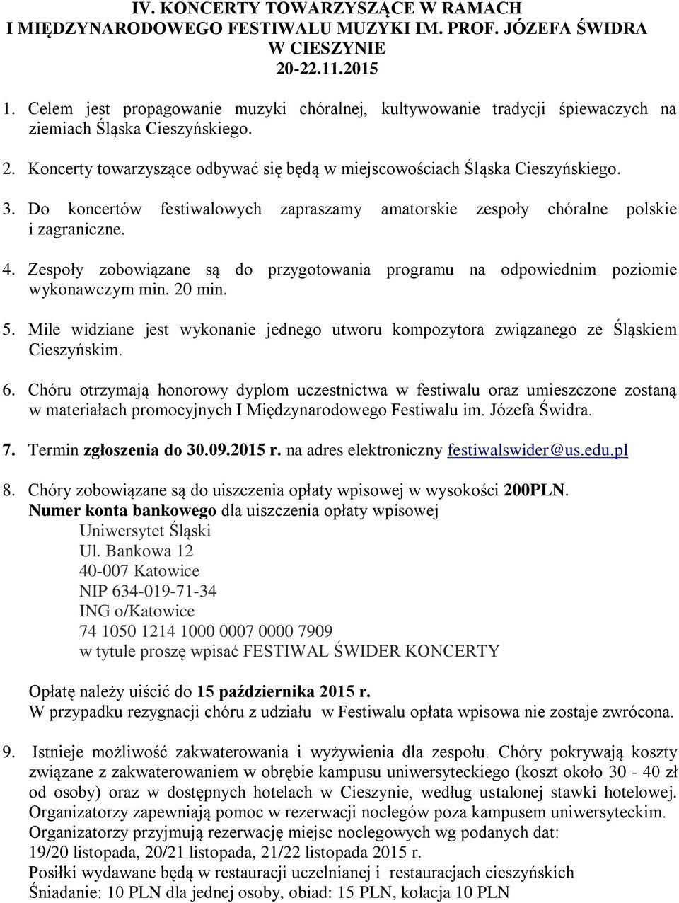 Do koncertów festiwalowych zapraszamy amatorskie zespoły chóralne polskie i zagraniczne. 4. Zespoły zobowiązane są do przygotowania programu na odpowiednim poziomie wykonawczym min. 20 min. 5.