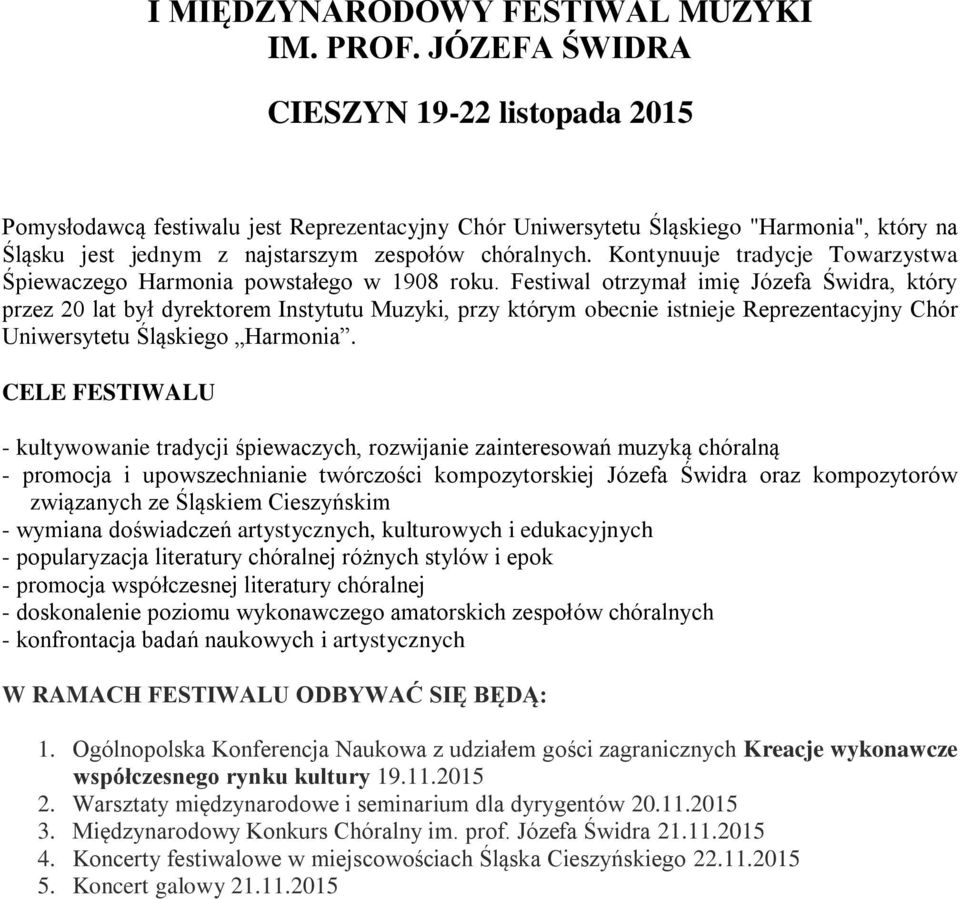 Kontynuuje tradycje Towarzystwa Śpiewaczego Harmonia powstałego w 1908 roku.