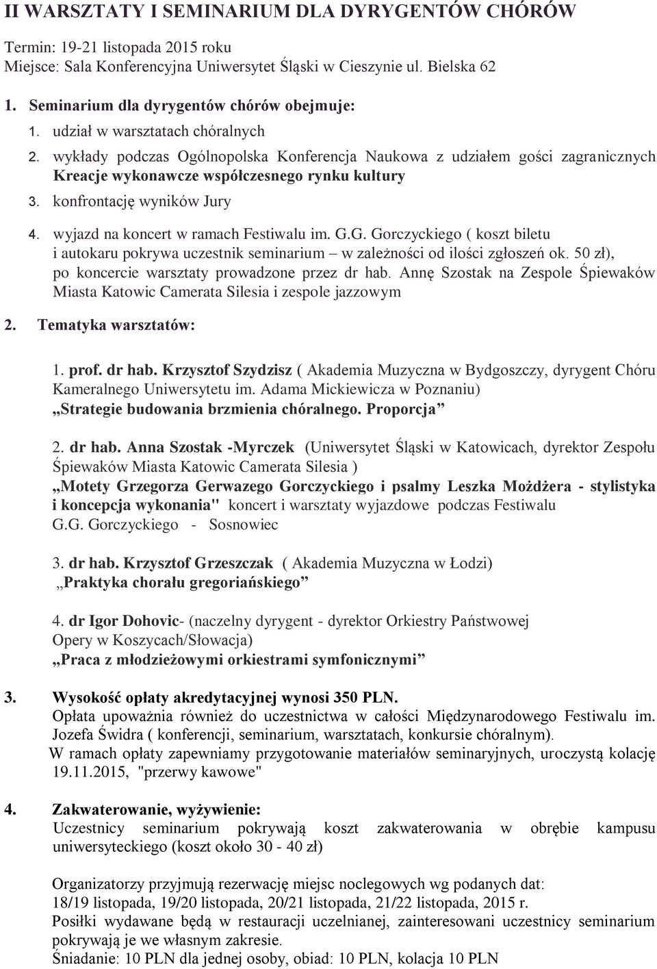 wykłady podczas Ogólnopolska Konferencja Naukowa z udziałem gości zagranicznych Kreacje wykonawcze współczesnego rynku kultury 3. konfrontację wyników Jury 4. wyjazd na koncert w ramach Festiwalu im.