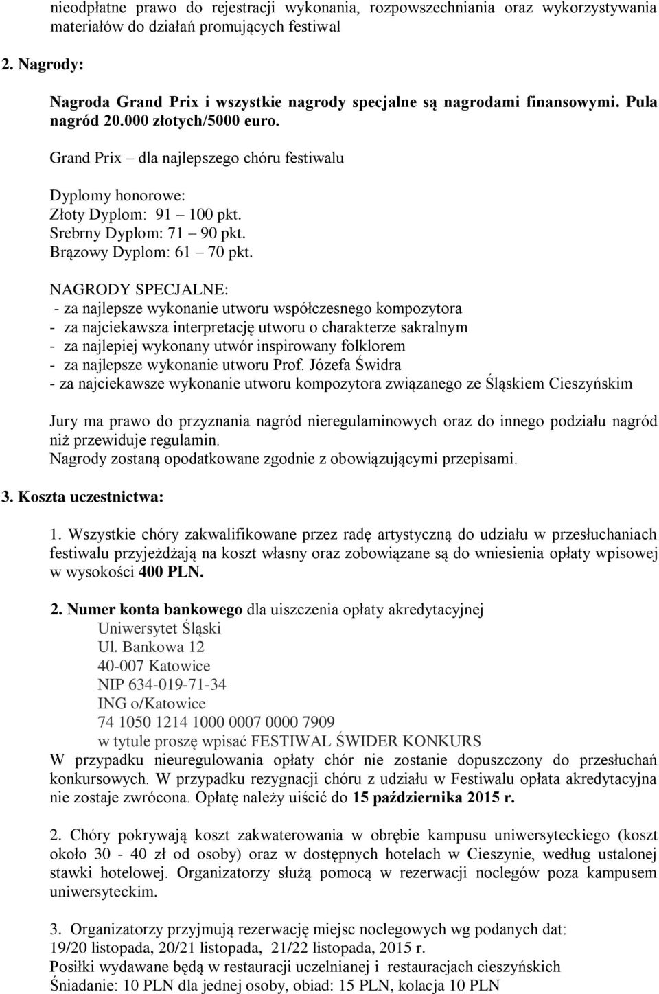 NAGRODY SPECJALNE: - za najlepsze wykonanie utworu współczesnego kompozytora - za najciekawsza interpretację utworu o charakterze sakralnym - za najlepiej wykonany utwór inspirowany folklorem - za