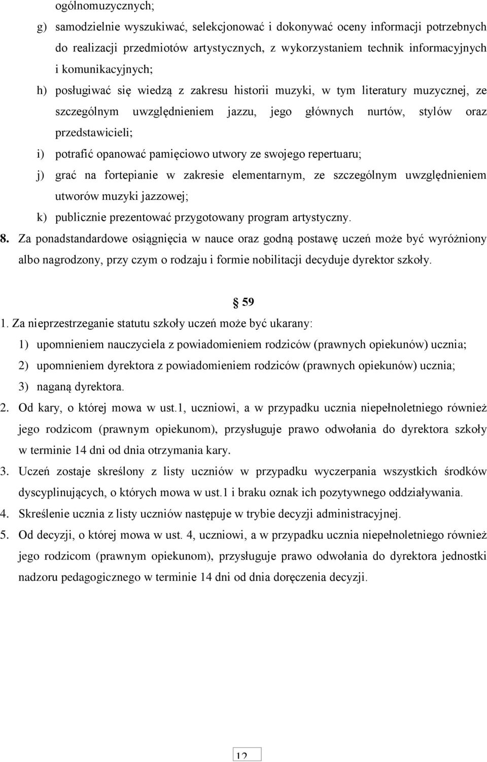 opanować pamięciowo utwory ze swojego repertuaru; j) grać na fortepianie w zakresie elementarnym, ze szczególnym uwzględnieniem utworów muzyki jazzowej; k) publicznie prezentować przygotowany program