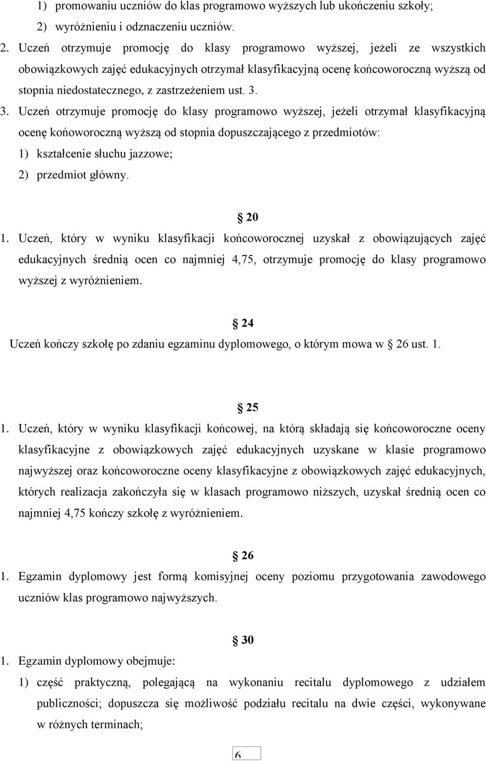 Uczeń otrzymuje promocję do klasy programowo wyższej, jeżeli ze wszystkich obowiązkowych zajęć edukacyjnych otrzymał klasyfikacyjną ocenę końcoworoczną wyższą od stopnia niedostatecznego, z