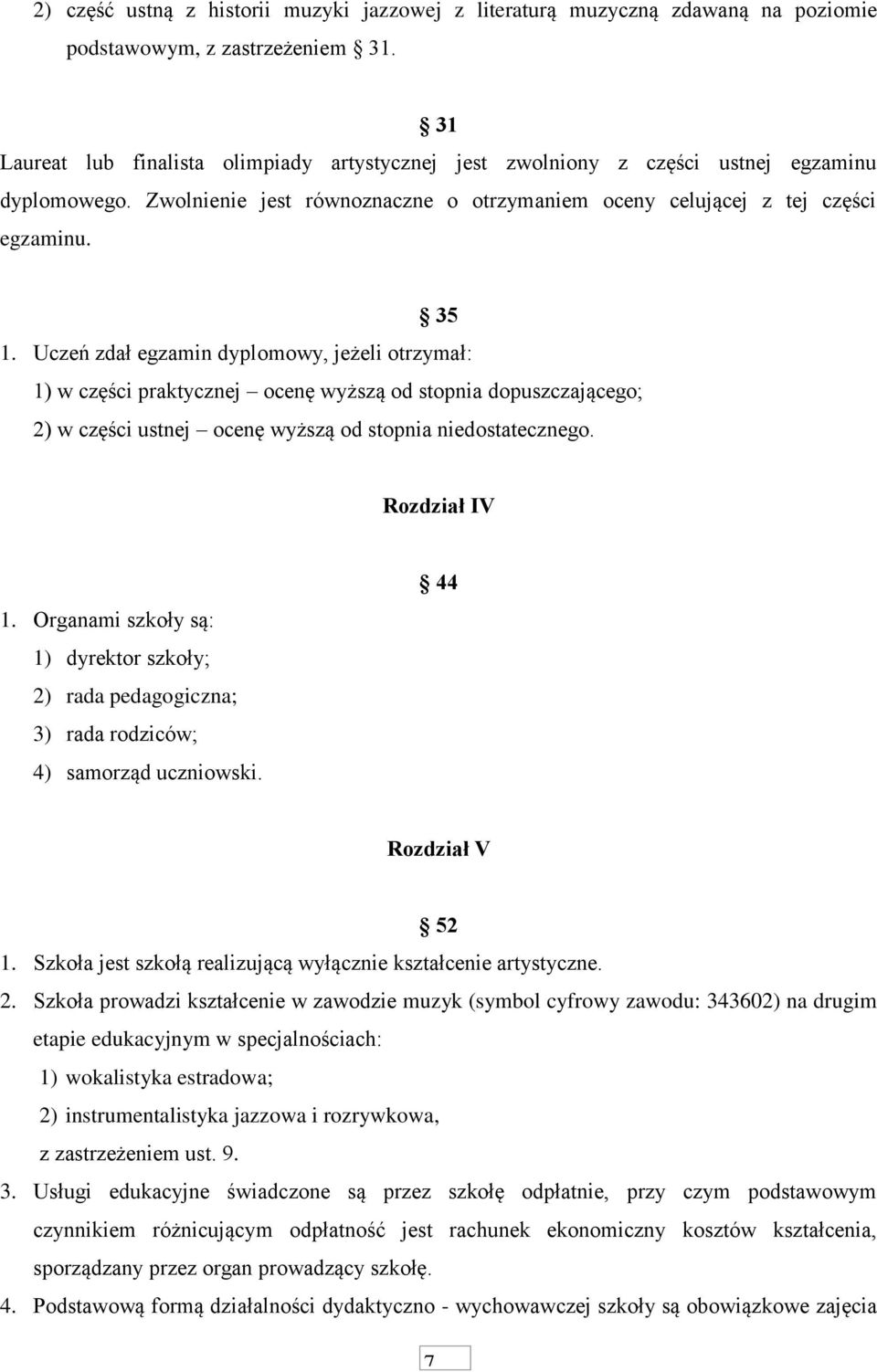 Uczeń zdał egzamin dyplomowy, jeżeli otrzymał: 1) w części praktycznej ocenę wyższą od stopnia dopuszczającego; 2) w części ustnej ocenę wyższą od stopnia niedostatecznego. Rozdział IV 1.