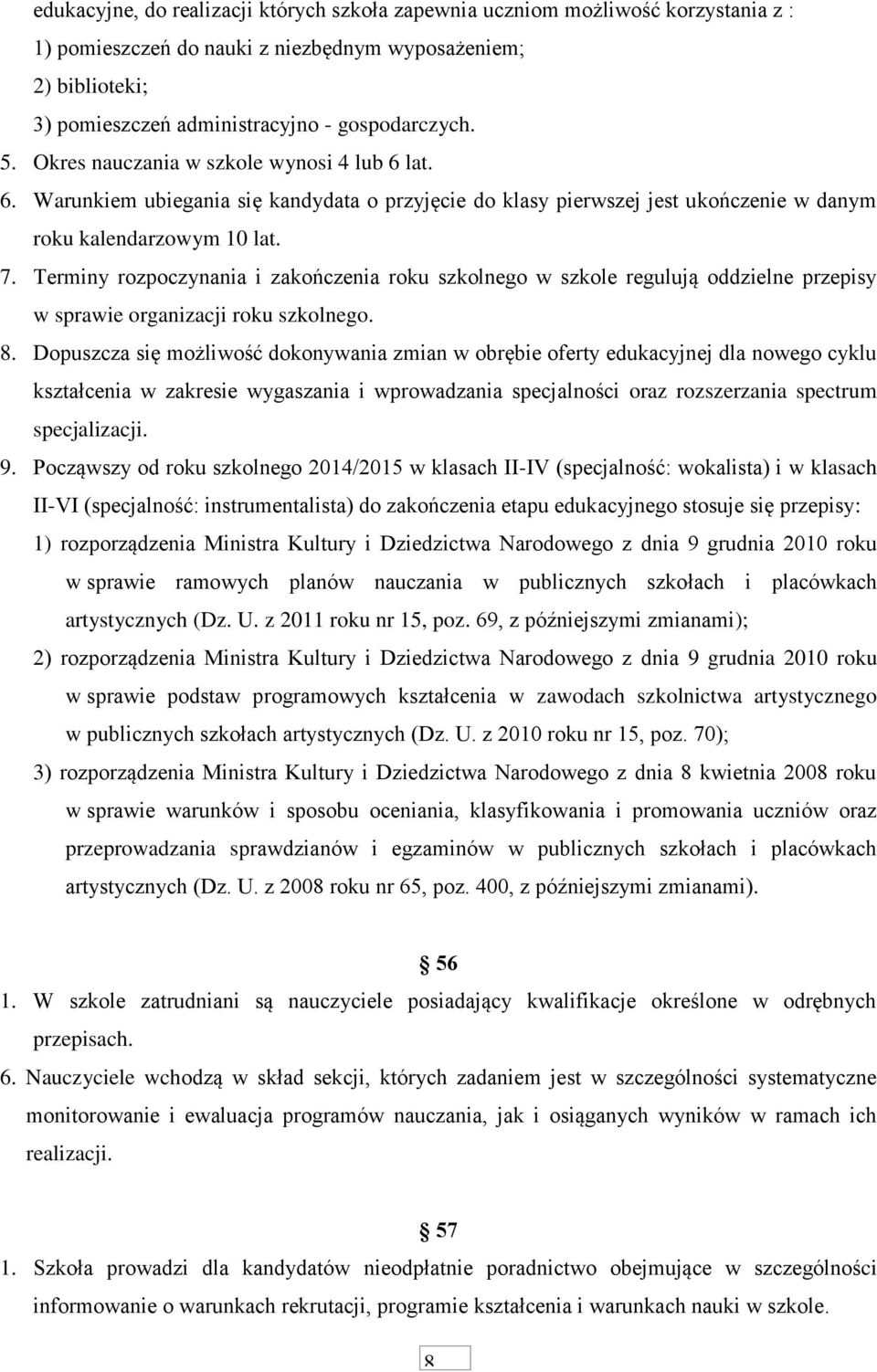 Terminy rozpoczynania i zakończenia roku szkolnego w szkole regulują oddzielne przepisy w sprawie organizacji roku szkolnego. 8.