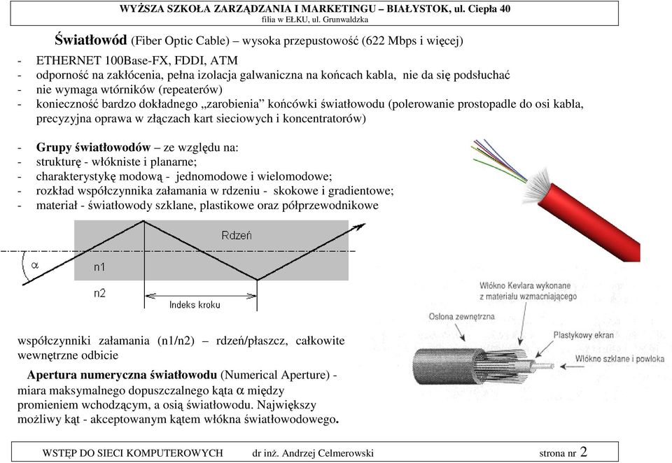 koncentratorów) - Grupy światłowodów ze względu na: - strukturę - włókniste i planarne; - charakterystykę modową - jednomodowe i wielomodowe; - rozkład współczynnika załamania w rdzeniu - skokowe i