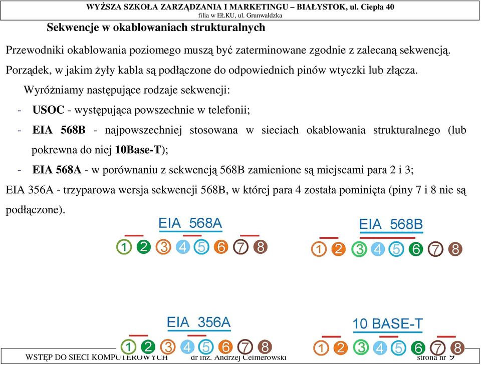 Wyróżniamy następujące rodzaje sekwencji: - USOC - występująca powszechnie w telefonii; - EIA 568B - najpowszechniej stosowana w sieciach okablowania strukturalnego