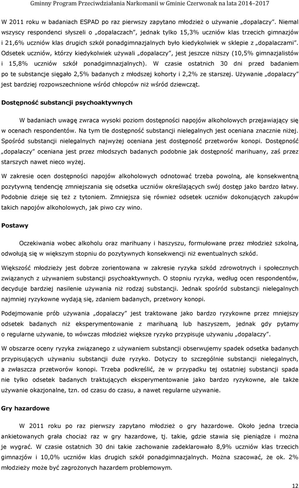 Odsetek uczniów, którzy kiedykolwiek uŝywali dopalaczy, jest jeszcze niŝszy (10,5% gimnazjalistów i 15,8% uczniów szkół ponadgimnazjalnych).