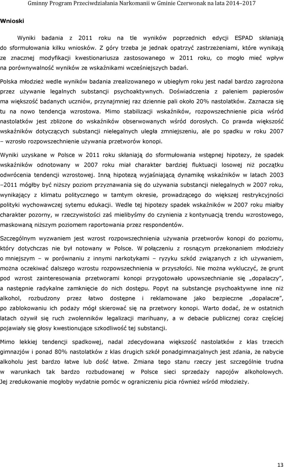 wcześniejszych badań. Polska młodzieŝ wedle wyników badania zrealizowanego w ubiegłym roku jest nadal bardzo zagroŝona przez uŝywanie legalnych substancji psychoaktywnych.