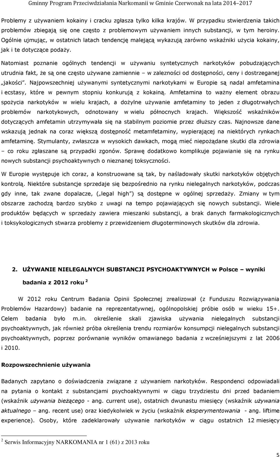 Natomiast poznanie ogólnych tendencji w uŝywaniu syntetycznych narkotyków pobudzających utrudnia fakt, Ŝe są one często uŝywane zamiennie w zalezności od dostępności, ceny i dostrzeganej jakości.