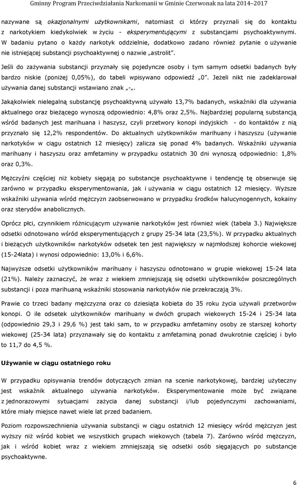 Jeśli do zaŝywania substancji przyznały się pojedyncze osoby i tym samym odsetki badanych były bardzo niskie (poniŝej 0,05%), do tabeli wpisywano odpowiedź 0.