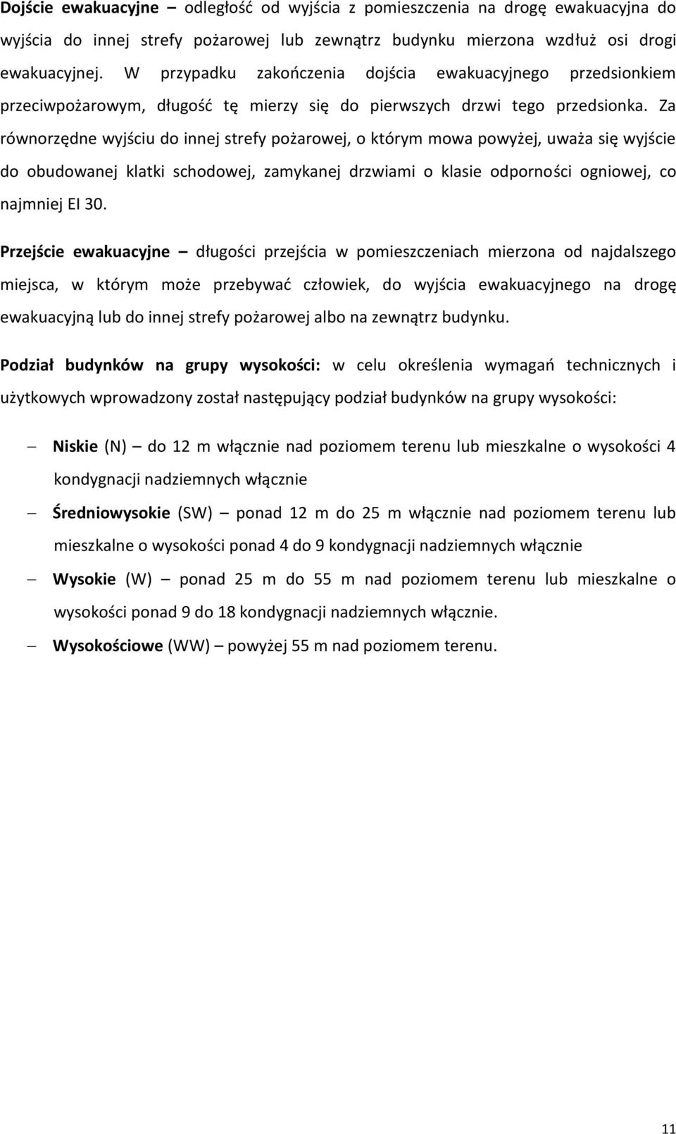 Za równorzędne wyjściu do innej strefy pożarowej, o którym mowa powyżej, uważa się wyjście do obudowanej klatki schodowej, zamykanej drzwiami o klasie odporności ogniowej, co najmniej EI 30.