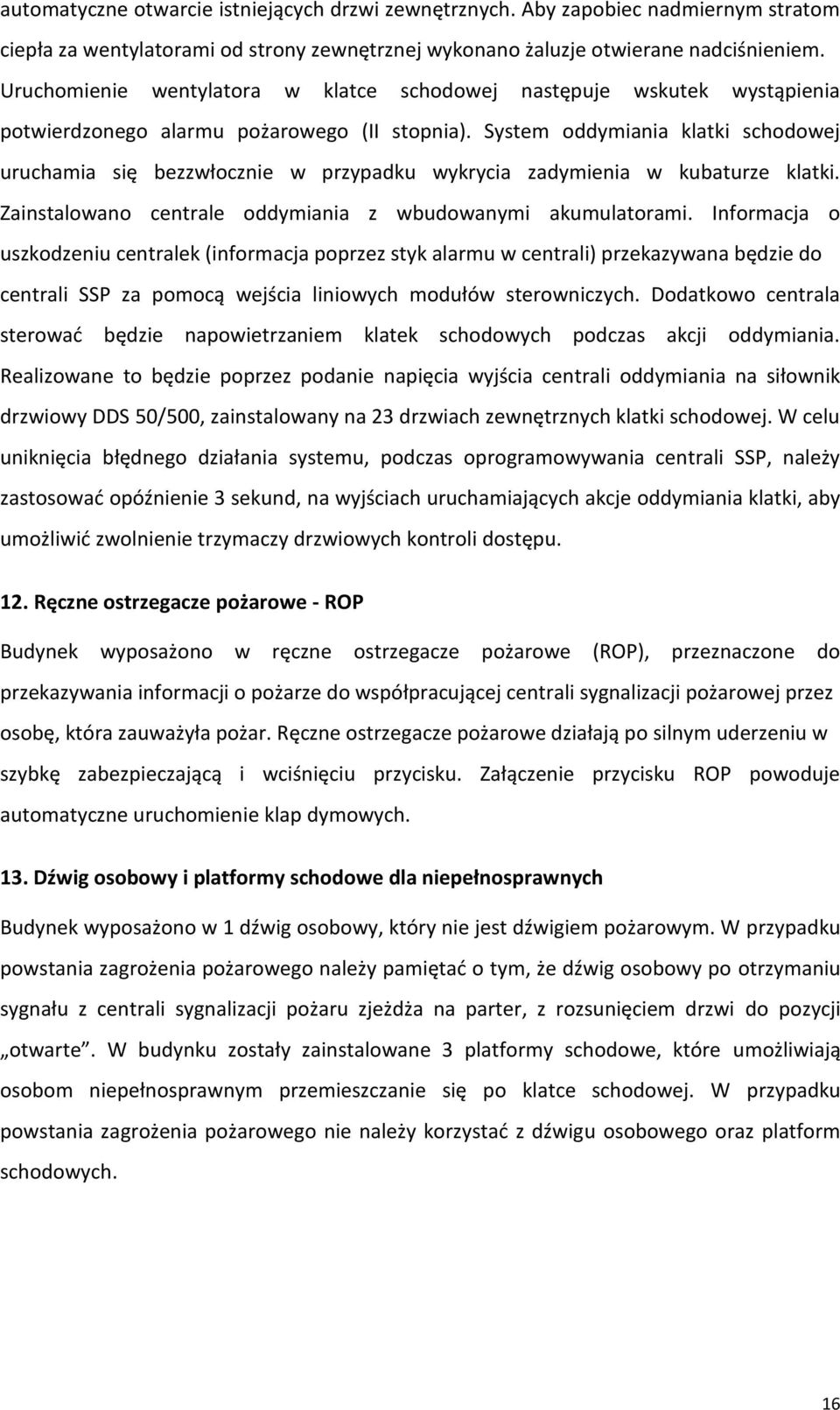 System oddymiania klatki schodowej uruchamia się bezzwłocznie w przypadku wykrycia zadymienia w kubaturze klatki. Zainstalowano centrale oddymiania z wbudowanymi akumulatorami.