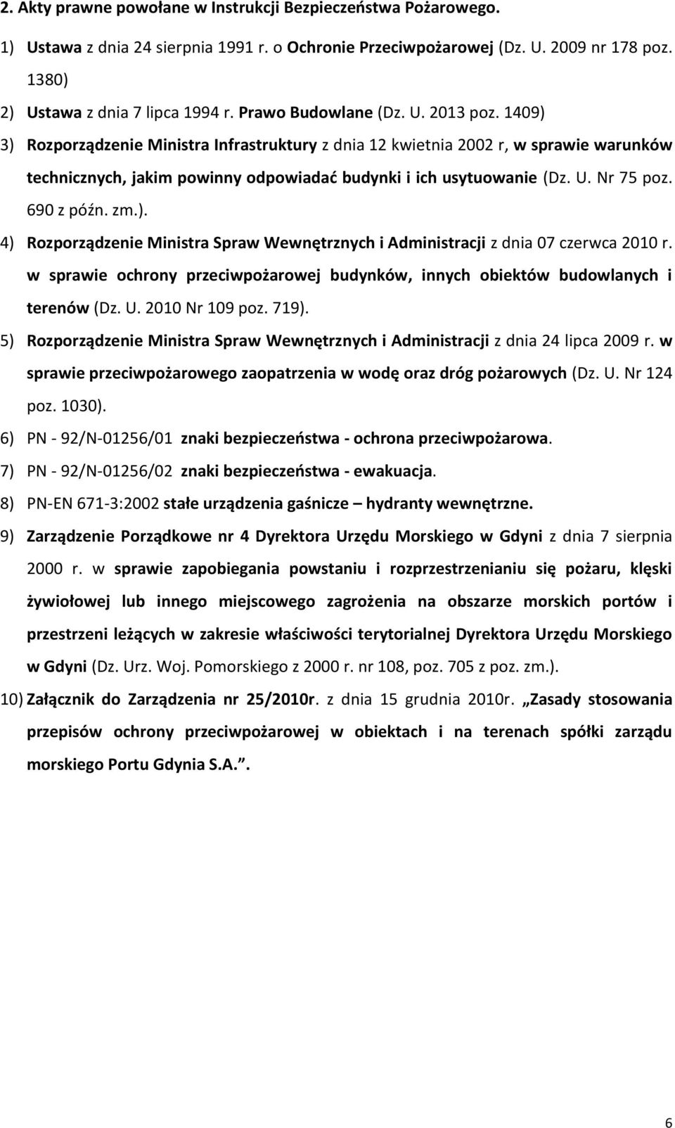 690 z późn. zm.). 4) Rozporządzenie Ministra Spraw Wewnętrznych i Administracji z dnia 07 czerwca 2010 r. w sprawie ochrony przeciwpożarowej budynków, innych obiektów budowlanych i terenów (Dz. U.