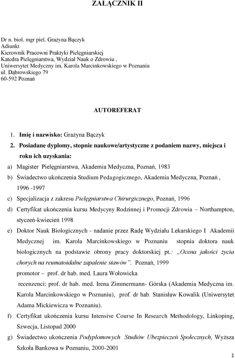 Posiadane dyplomy, stopnie naukowe/artystyczne z podaniem nazwy, miejsca i roku ich uzyskania: a) Magister Pielęgniarstwa, Akademia Medyczna, Poznań, 1983 b) Świadectwo ukończenia Studium