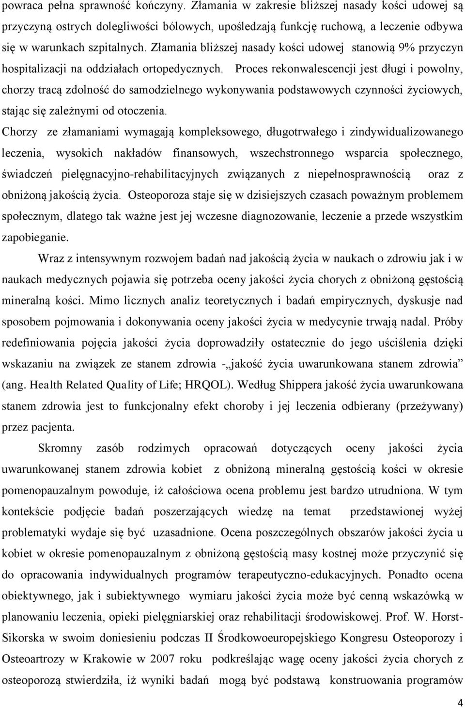 Złamania bliższej nasady kości udowej stanowią 9% przyczyn hospitalizacji na oddziałach ortopedycznych.