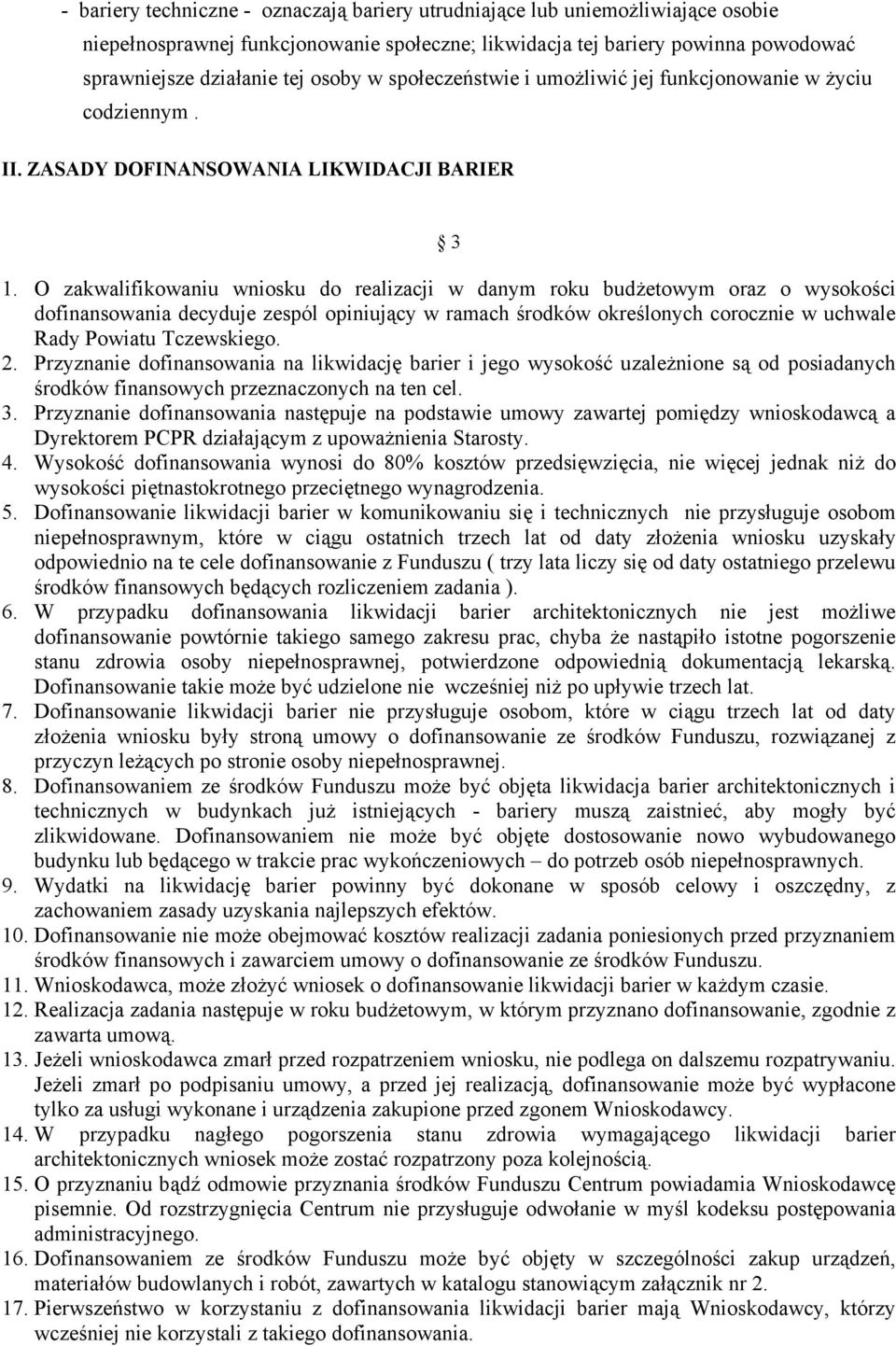 O zakwalifikowaniu wniosku do realizacji w danym roku budżetowym oraz o wysokości dofinansowania decyduje zespól opiniujący w ramach środków określonych corocznie w uchwale Rady Powiatu Tczewskiego.