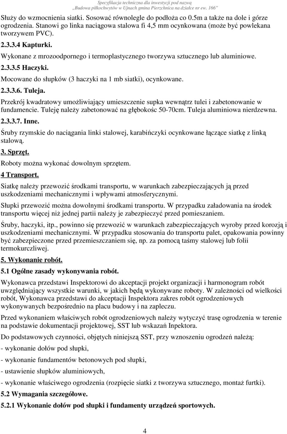 Przekrój kwadratowy umoŝliwiający umieszczenie supka wewnątrz tulei i zabetonowanie w fundamencie. Tuleję naleŝy zabetonować na głębokośc 50-70cm. Tuleja aluminiowa nierdzewna. 2.3.3.7. Inne.