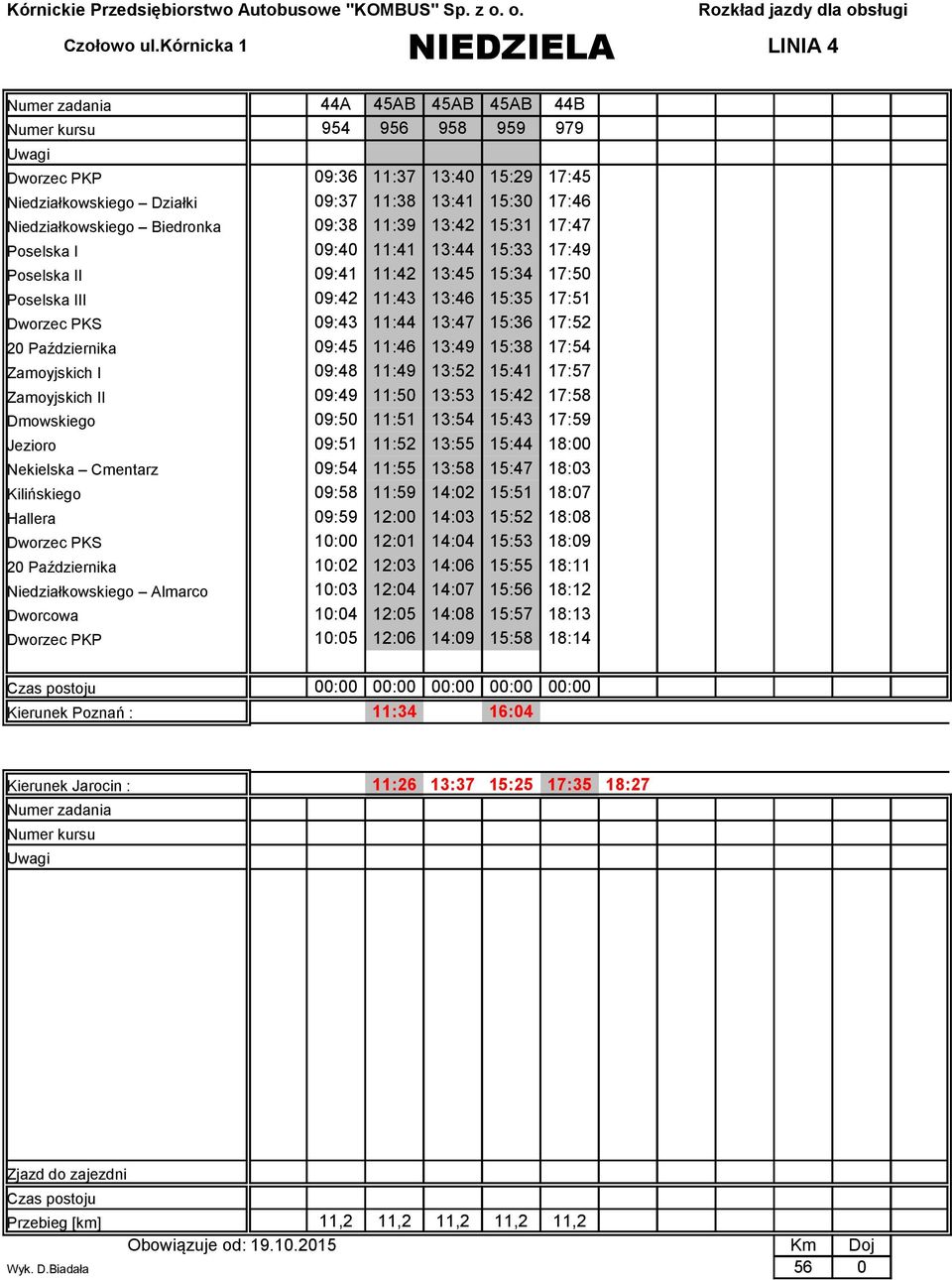 13:49 15:38 17:54 Zamoyjskich I 09:48 11:49 13:52 15:41 17:57 Zamoyjskich II 09:49 11:50 13:53 15:42 17:58 Dmowskiego 09:50 11:51 13:54 15:43 17:59 Jezioro 09:51 11:52 13:55 15:44 18:00 Nekielska