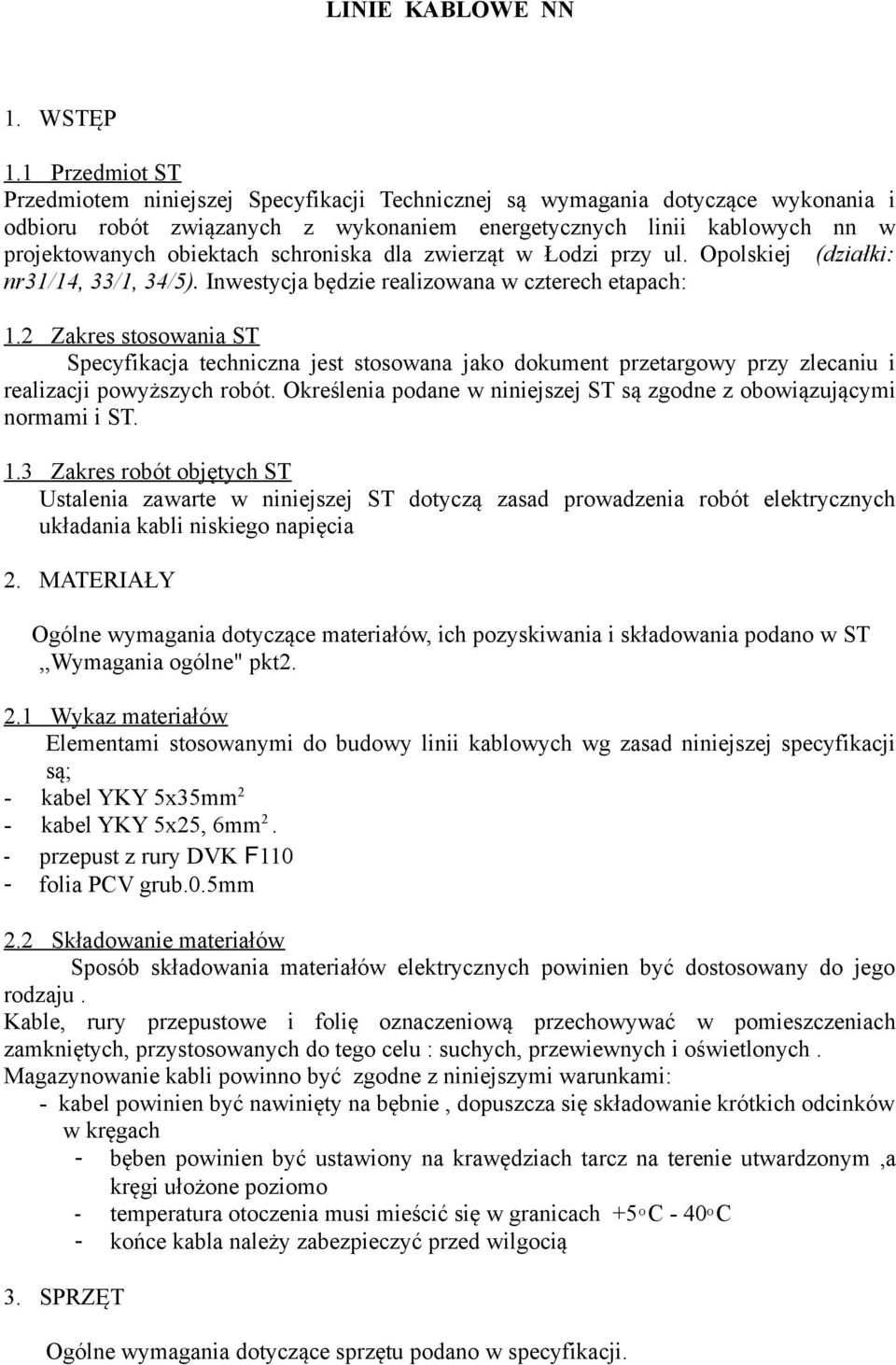 schroniska dla zwierząt w Łodzi przy ul. Opolskiej (działki: nr31/14, 33/1, 34/5). Inwestycja będzie realizowana w czterech etapach: 1.