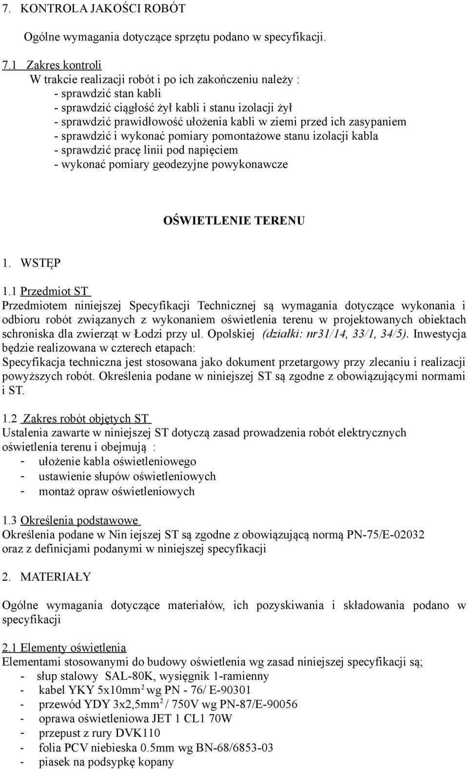 przed ich zasypaniem - sprawdzić i wykonać pomiary pomontażowe stanu izolacji kabla - sprawdzić pracę linii pod napięciem - wykonać pomiary geodezyjne powykonawcze OŚWIETLENIE TERENU 1. WSTĘP 1.