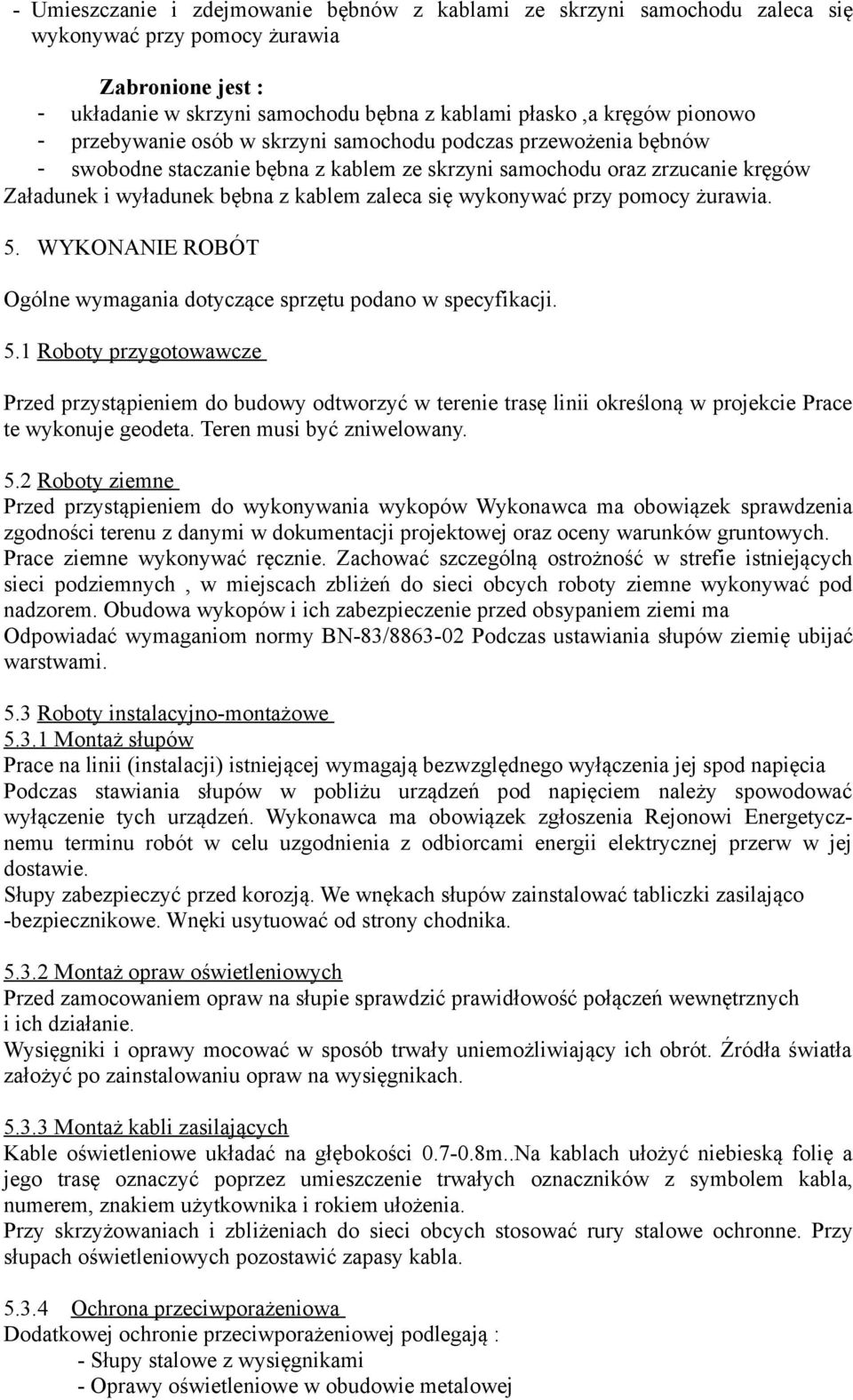 wykonywać przy pomocy żurawia. 5. WYKONANIE ROBÓT 5.1 Roboty przygotowawcze Przed przystąpieniem do budowy odtworzyć w terenie trasę linii określoną w projekcie Prace te wykonuje geodeta.