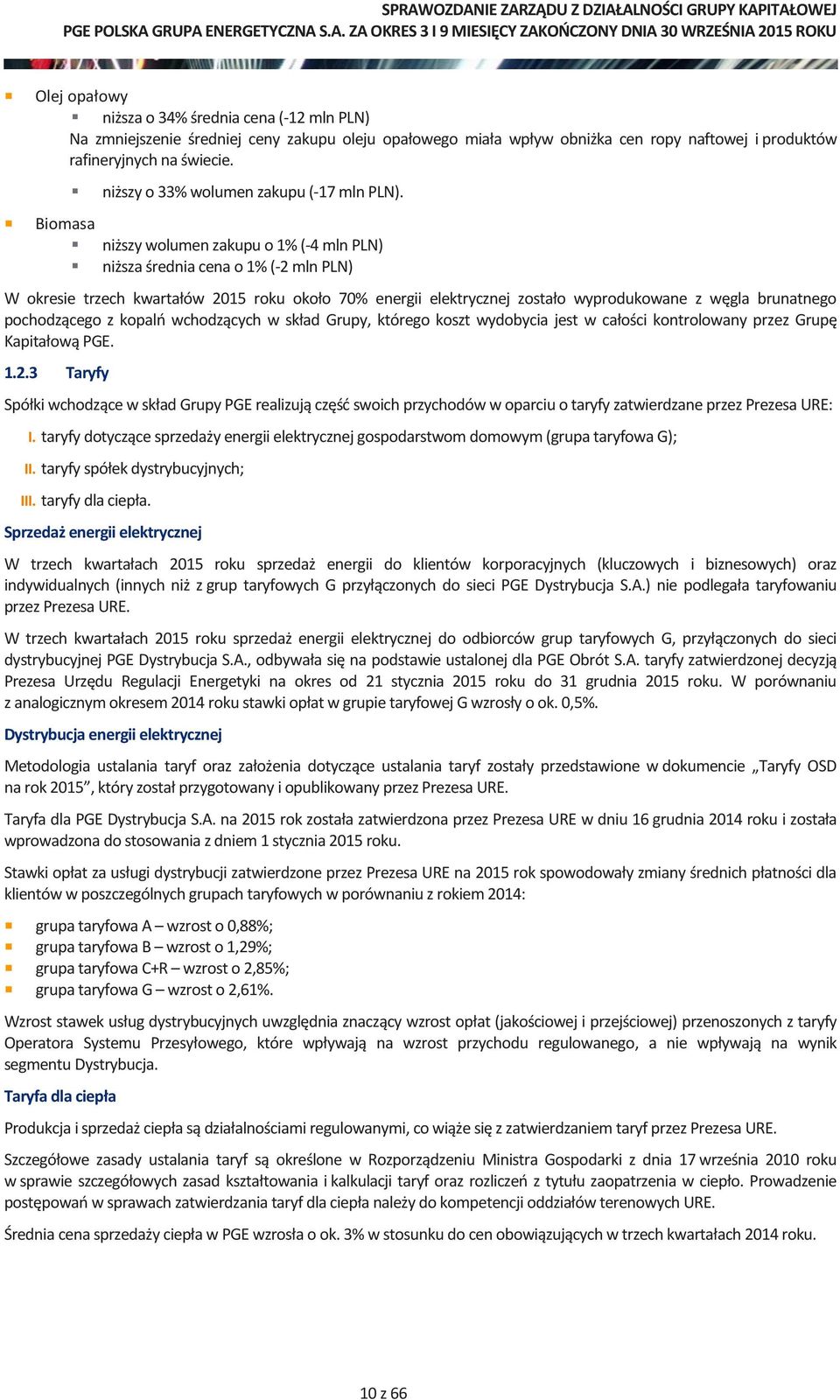 Biomasa niższy wolumen zakupu o 1% (-4 mln PLN) niższa średnia cena o 1% (-2 mln PLN) W okresie trzech kwartałów 2015 roku około 70% energii elektrycznej zostało wyprodukowane z węgla brunatnego