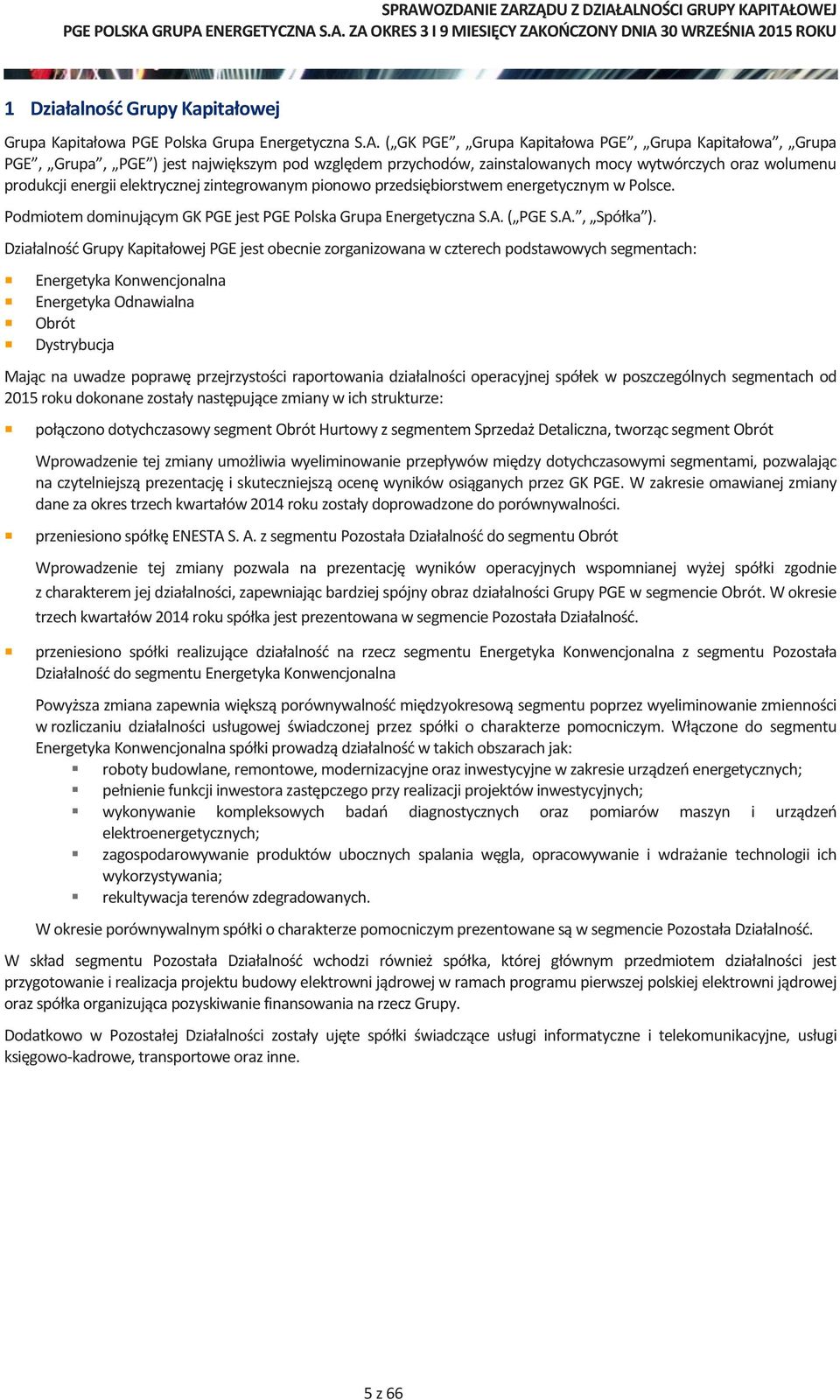 zintegrowanym pionowo przedsiębiorstwem energetycznym w Polsce. Podmiotem dominującym GK PGE jest PGE Polska Grupa Energetyczna S.A. ( PGE S.A., Spółka ).