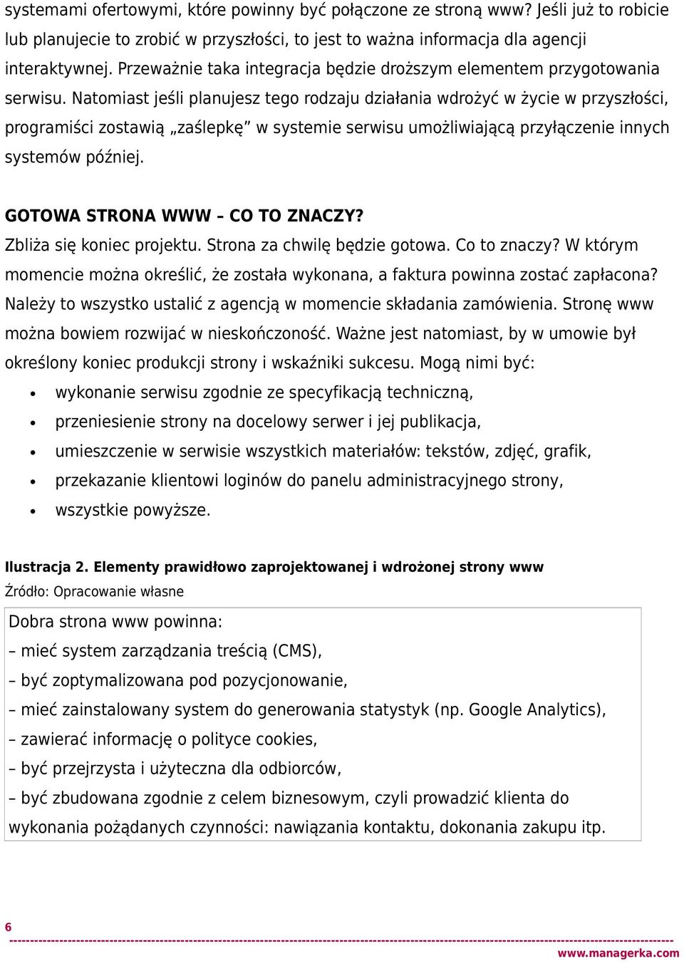 Natomiast jeśli planujesz tego rodzaju działania wdrożyć w życie w przyszłości, programiści zostawią zaślepkę w systemie serwisu umożliwiającą przyłączenie innych systemów później.