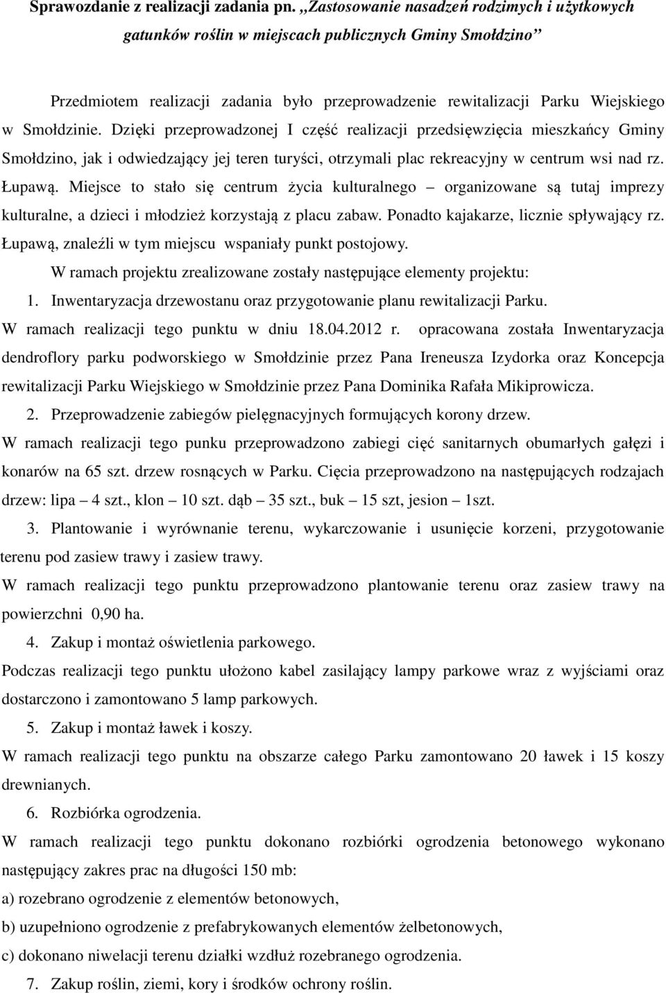 Dzięki przeprowadzonej I część realizacji przedsięwzięcia mieszkańcy Gminy Smołdzino, jak i odwiedzający jej teren turyści, otrzymali plac rekreacyjny w centrum wsi nad rz. Łupawą.