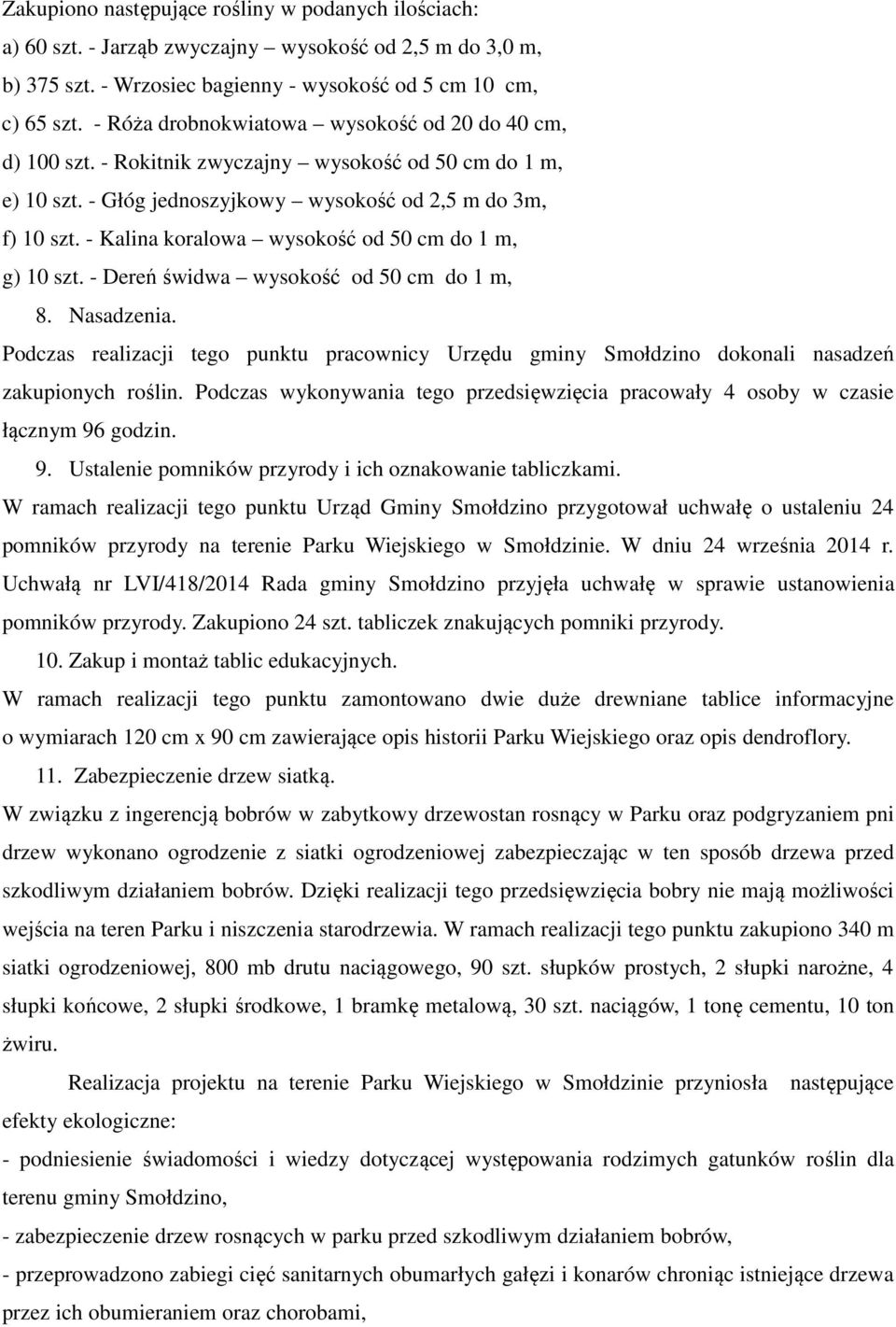 - Kalina koralowa wysokość od 50 cm do 1 m, g) 10 szt. - Dereń świdwa wysokość od 50 cm do 1 m, 8. Nasadzenia.