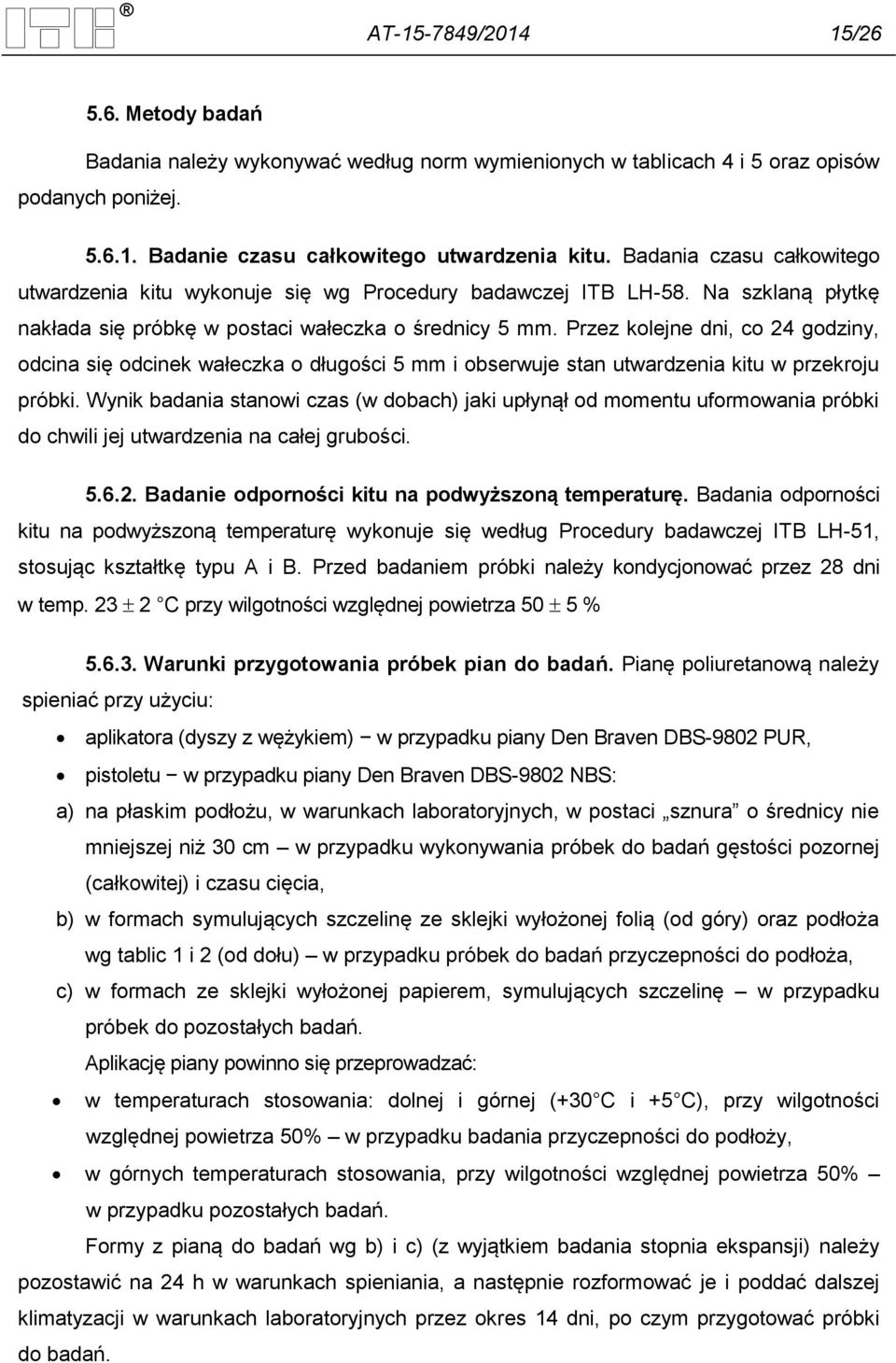 Przez kolejne dni, co 24 godziny, odcina się odcinek wałeczka o długości 5 mm i obserwuje stan utwardzenia kitu w przekroju próbki.