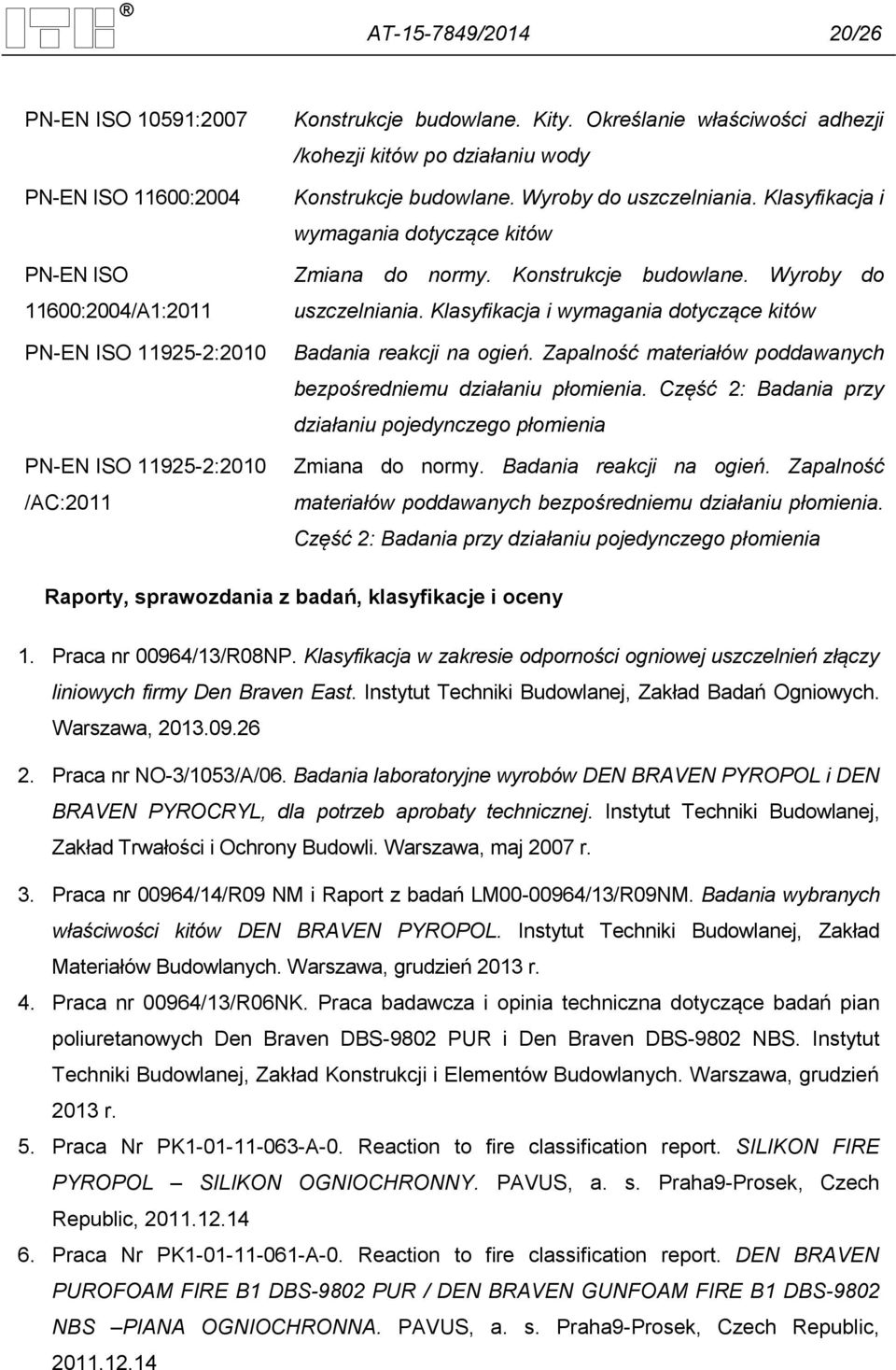 Zapalność materiałów poddawanych bezpośredniemu działaniu płomienia. Część 2: Badania przy działaniu pojedynczego płomienia Zmiana do normy. Badania reakcji na ogień.