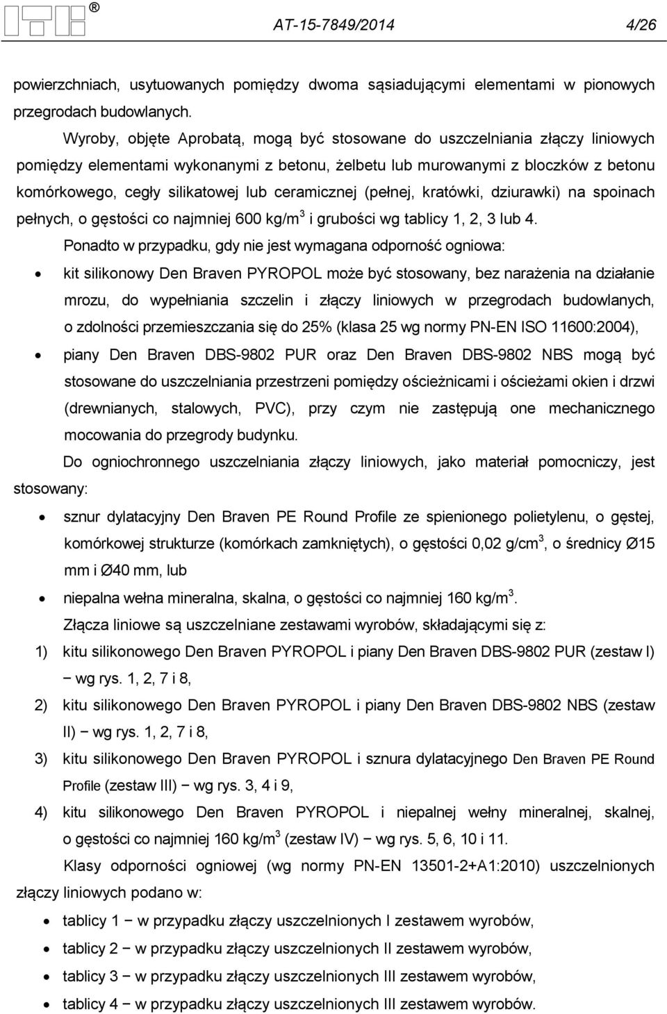 ceramicznej (pełnej, kratówki, dziurawki) na spoinach pełnych, o gęstości co najmniej 600 kg/m 3 i grubości wg tablicy 1, 2, 3 lub 4.