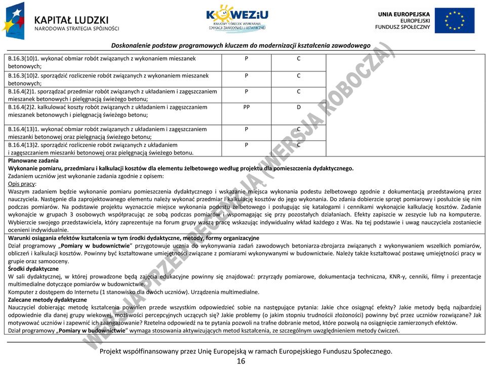 kalkulować koszty robót związanych z układaniem i zagęszczaniem mieszanek betonowych i pielęgnacją świeżego betonu; D B.16.4(13)1.