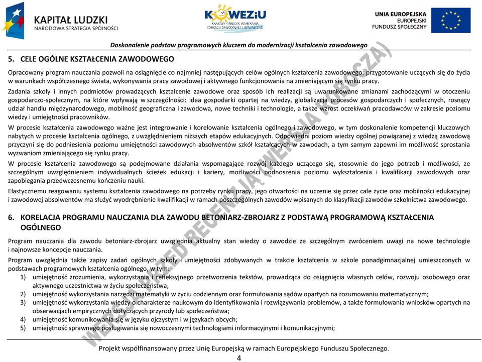 Zadania szkoły i innych podmiotów prowadzących kształcenie zawodowe oraz sposób ich realizacji są uwarunkowane zmianami zachodzącymi w otoczeniu gospodarczo-społecznym, na które wpływają w