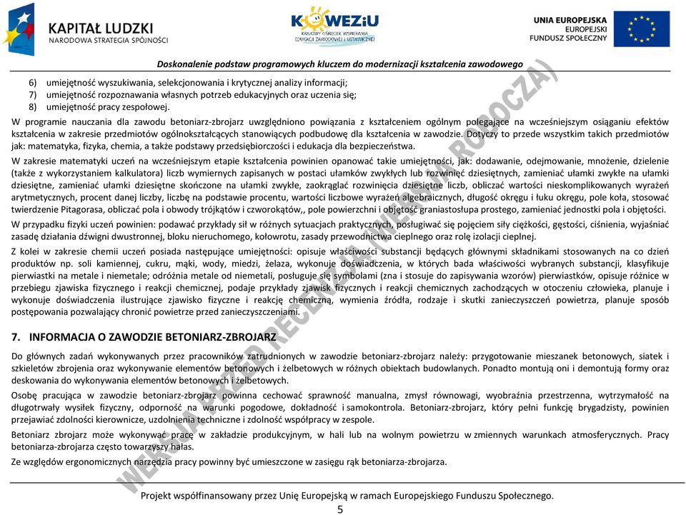 stanowiących podbudowę dla kształcenia w zawodzie. Dotyczy to przede wszystkim takich przedmiotów jak: matematyka, fizyka, chemia, a także podstawy przedsiębiorczości i edukacja dla bezpieczeństwa.