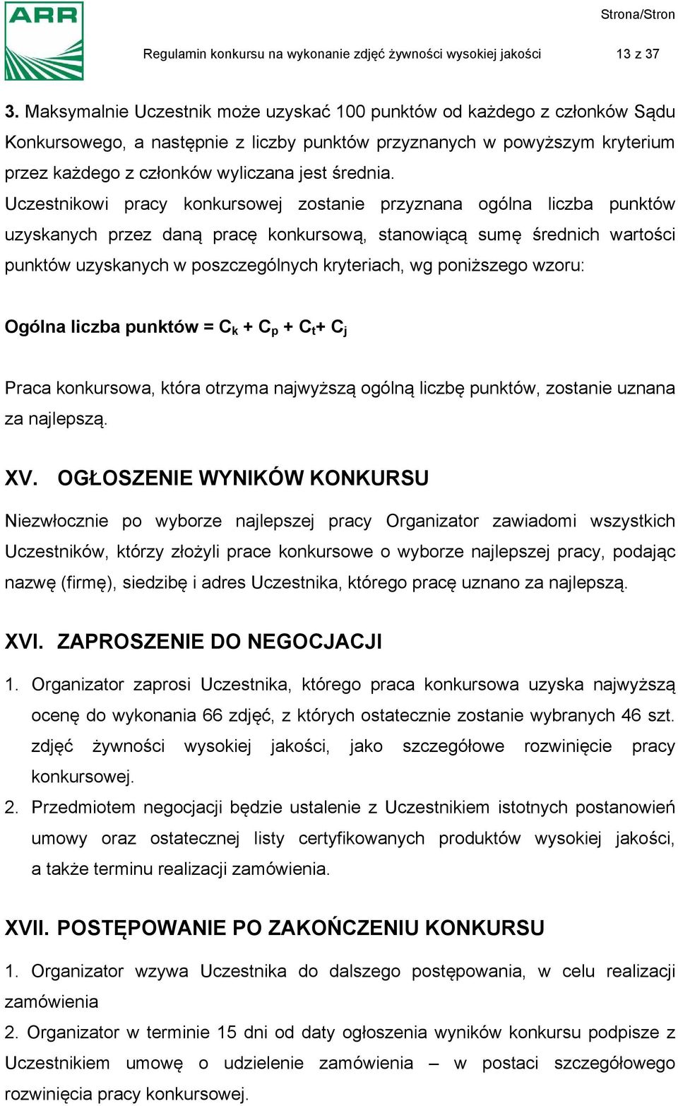 Uczestnikowi pracy konkursowej zostanie przyznana ogólna liczba punktów uzyskanych przez daną pracę konkursową, stanowiącą sumę średnich wartości punktów uzyskanych w poszczególnych kryteriach, wg